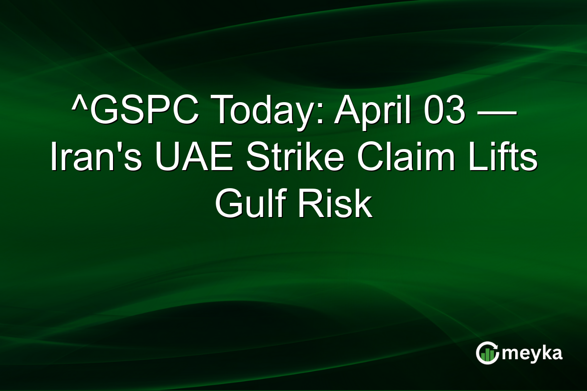 ^GSPC Today: April 03 — Iran’s UAE Strike Claim Lifts Gulf Risk