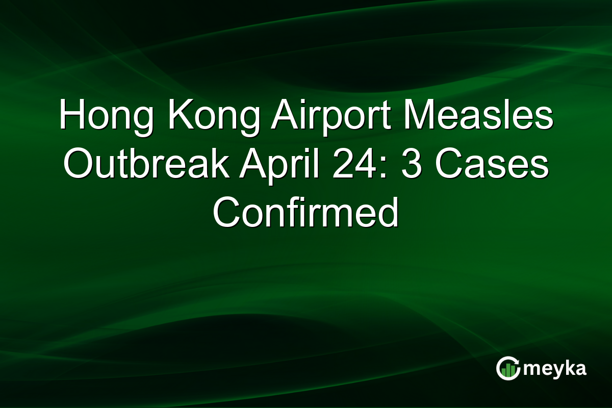 Hong Kong Airport Measles Outbreak April 24: 3 Cases Confirmed