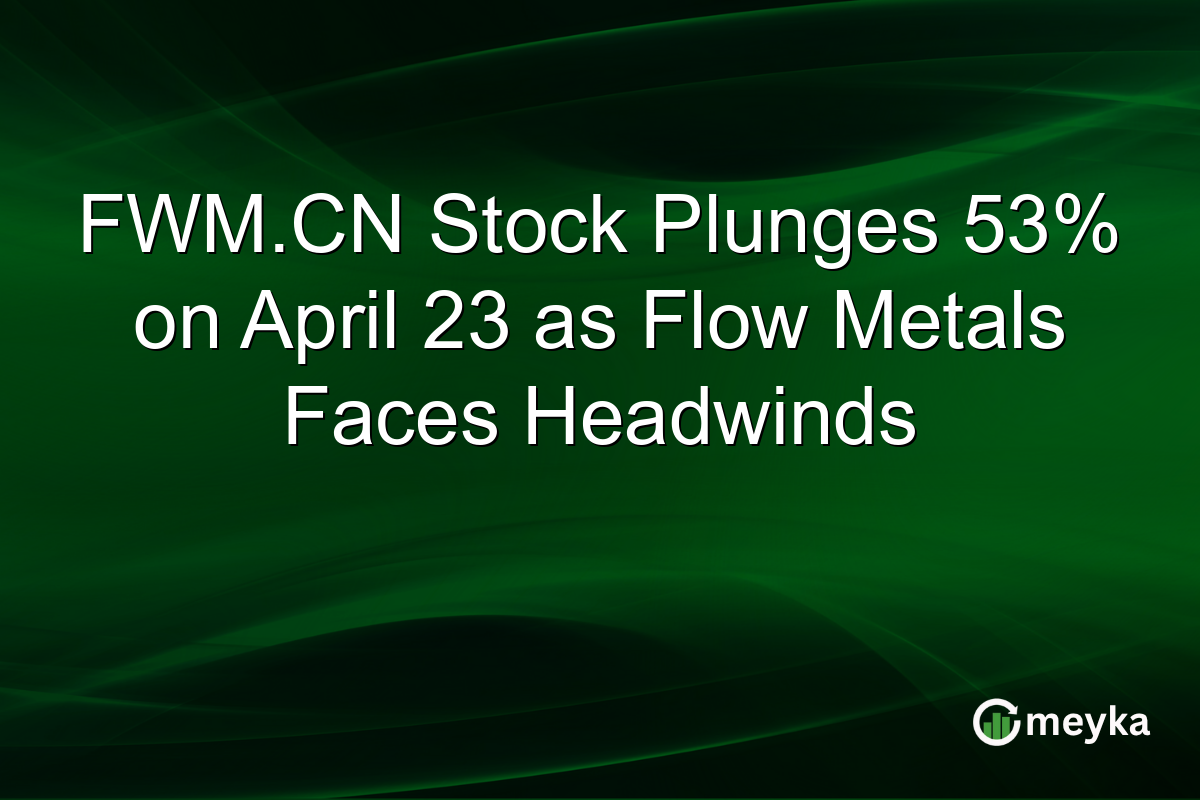 FWM.CN Stock Plunges 53% on April 23 as Flow Metals Faces Headwinds