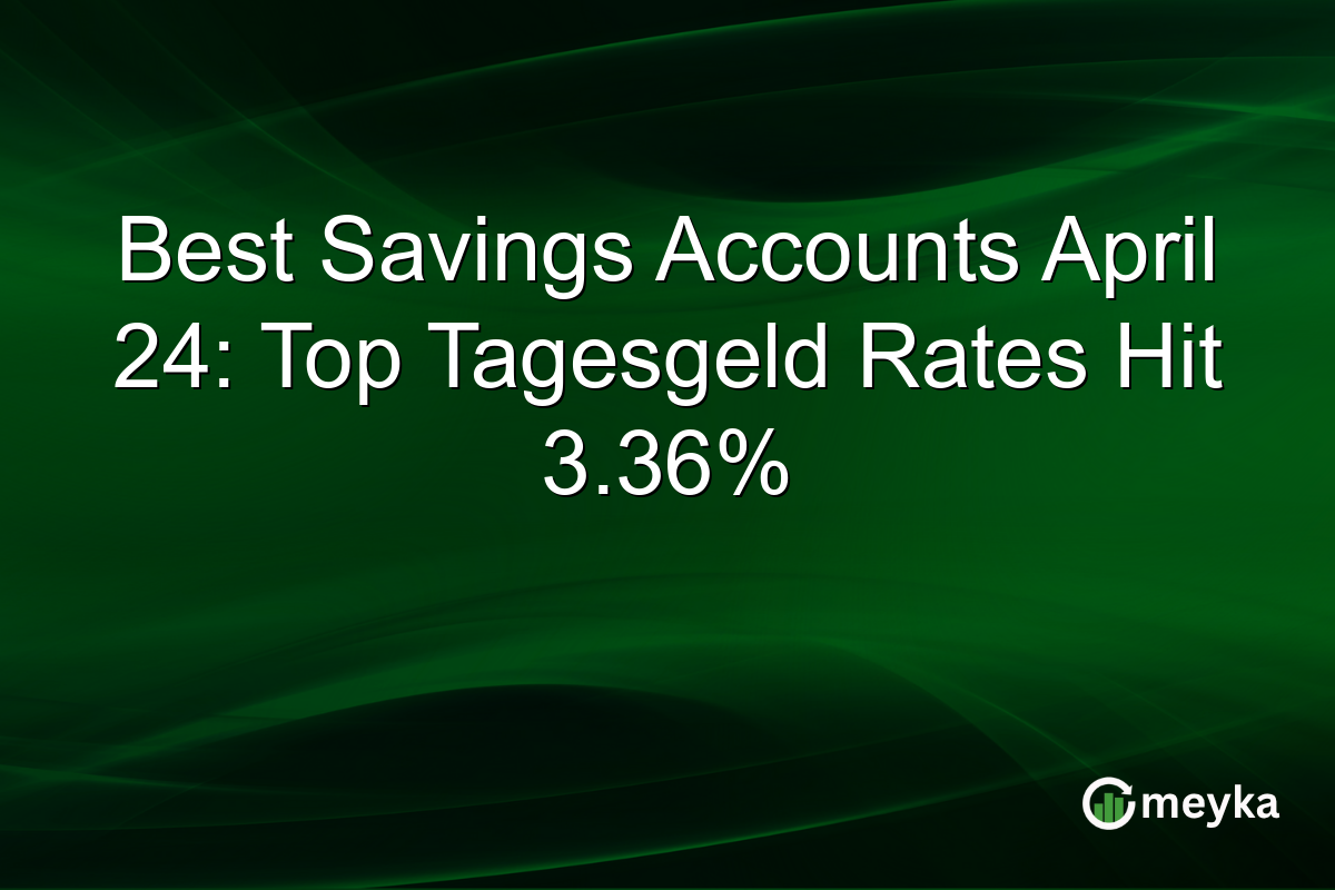 Best Savings Accounts April 24: Top Tagesgeld Rates Hit 3.36%
