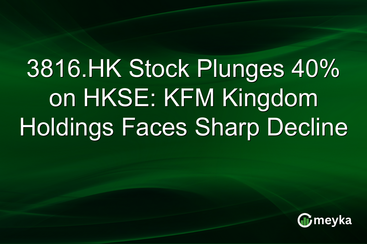 3816.HK Stock Plunges 40% on HKSE: KFM Kingdom Holdings Faces Sharp Decline