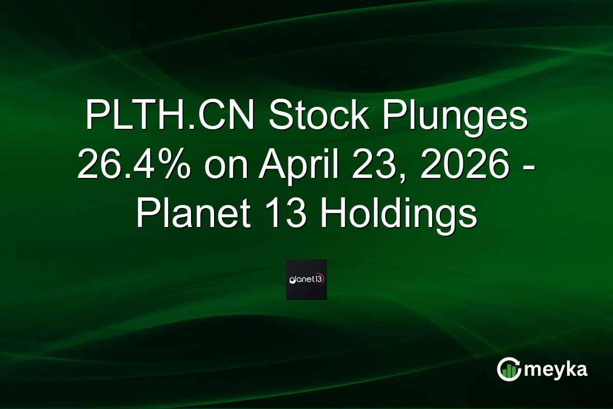 PLTH.CN Stock Plunges 26.4% on April 23, 2026 – Planet 13 Holdings
