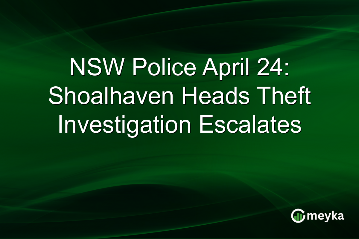 NSW Police April 24: Shoalhaven Heads Theft Investigation Escalates