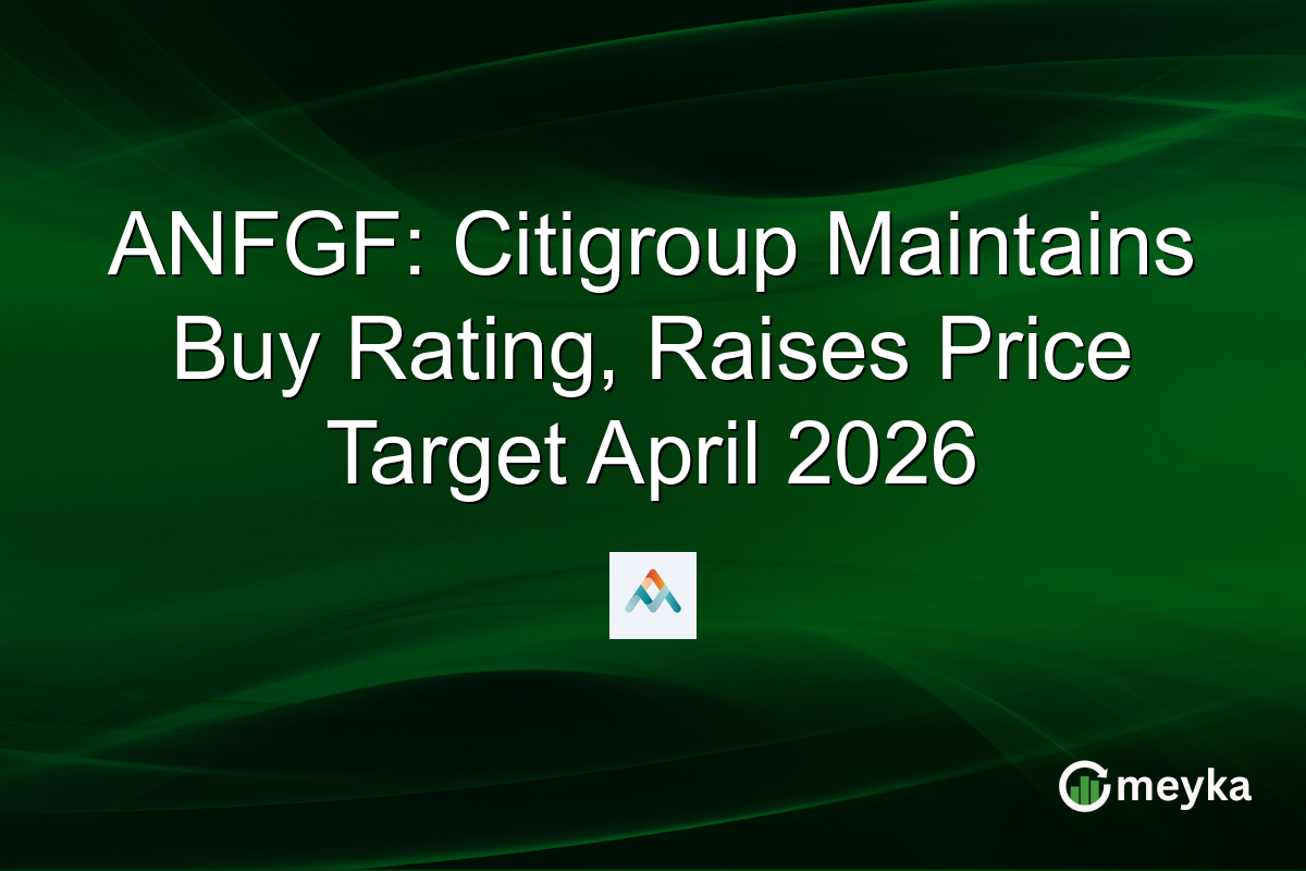 ANFGF: Citigroup Maintains Buy Rating, Raises Price Target April 2026