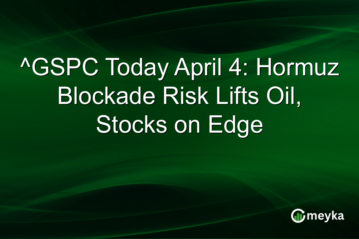 ^GSPC Today April 4: Hormuz Blockade Risk Lifts Oil, Stocks on Edge