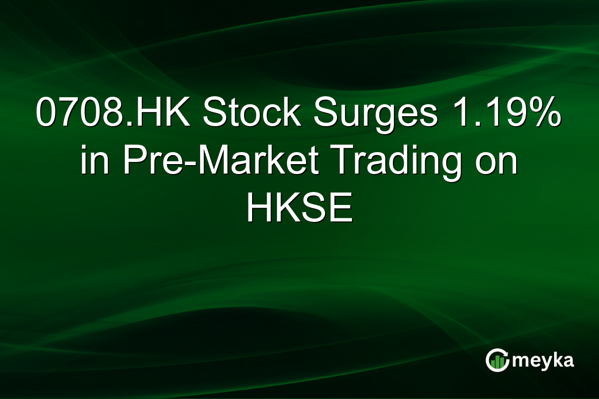 0708.HK Stock Surges 1.19% in Pre-Market Trading on HKSE