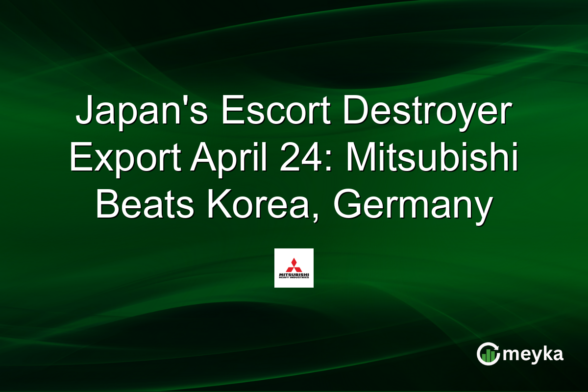 Japan’s Escort Destroyer Export April 24: Mitsubishi Beats Korea, Germany