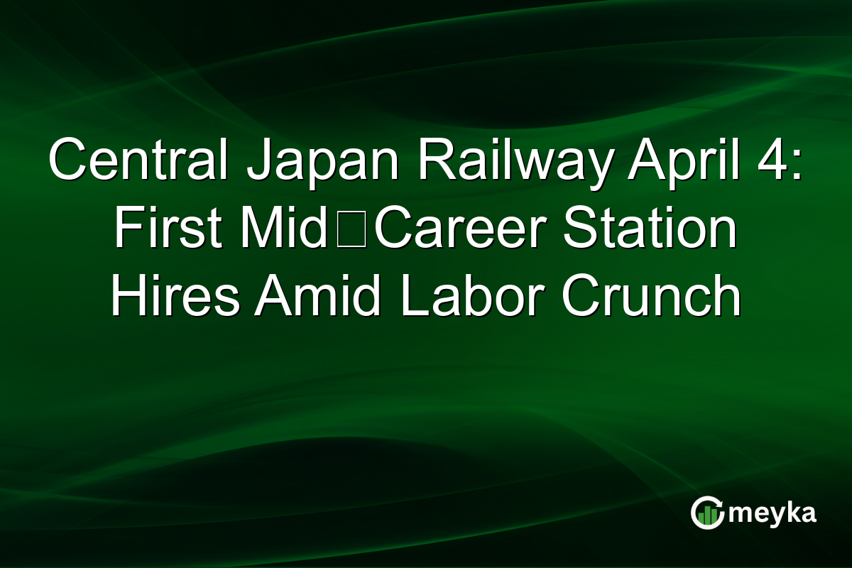 Central Japan Railway April 4: First Mid‑Career Station Hires Amid Labor Crunch