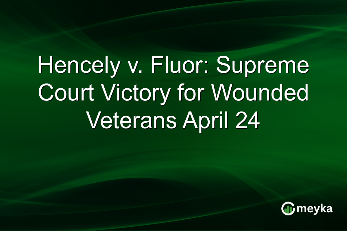 Hencely v. Fluor: Supreme Court Victory for Wounded Veterans April 24
