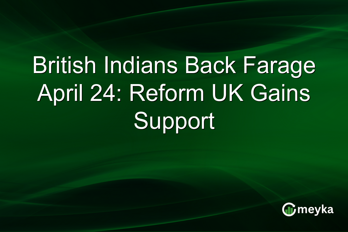British Indians Back Farage April 24: Reform UK Gains Support