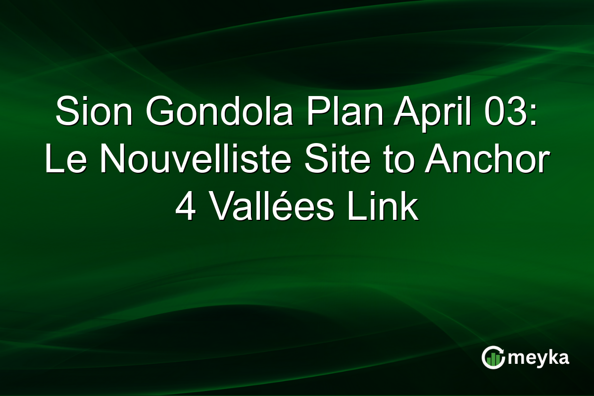 Sion Gondola Plan April 03: Le Nouvelliste Site to Anchor 4 Vallées Link