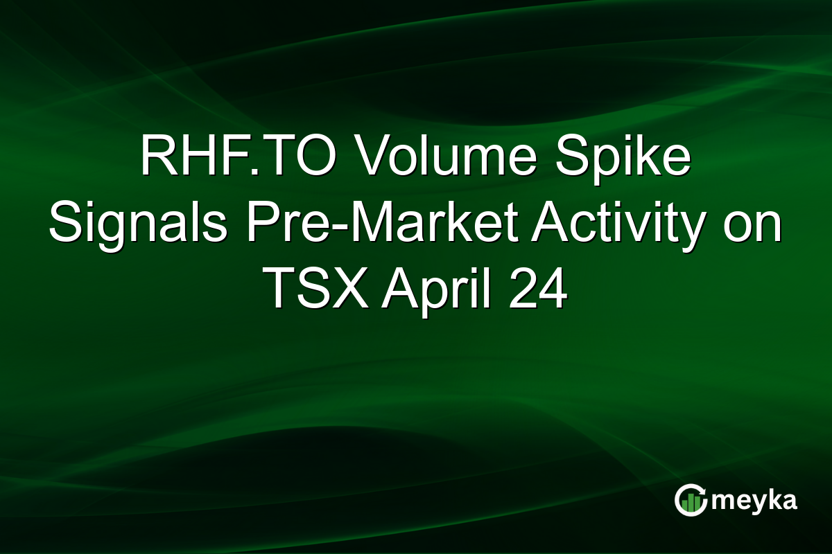 RHF.TO Volume Spike Signals Pre-Market Activity on TSX April 24