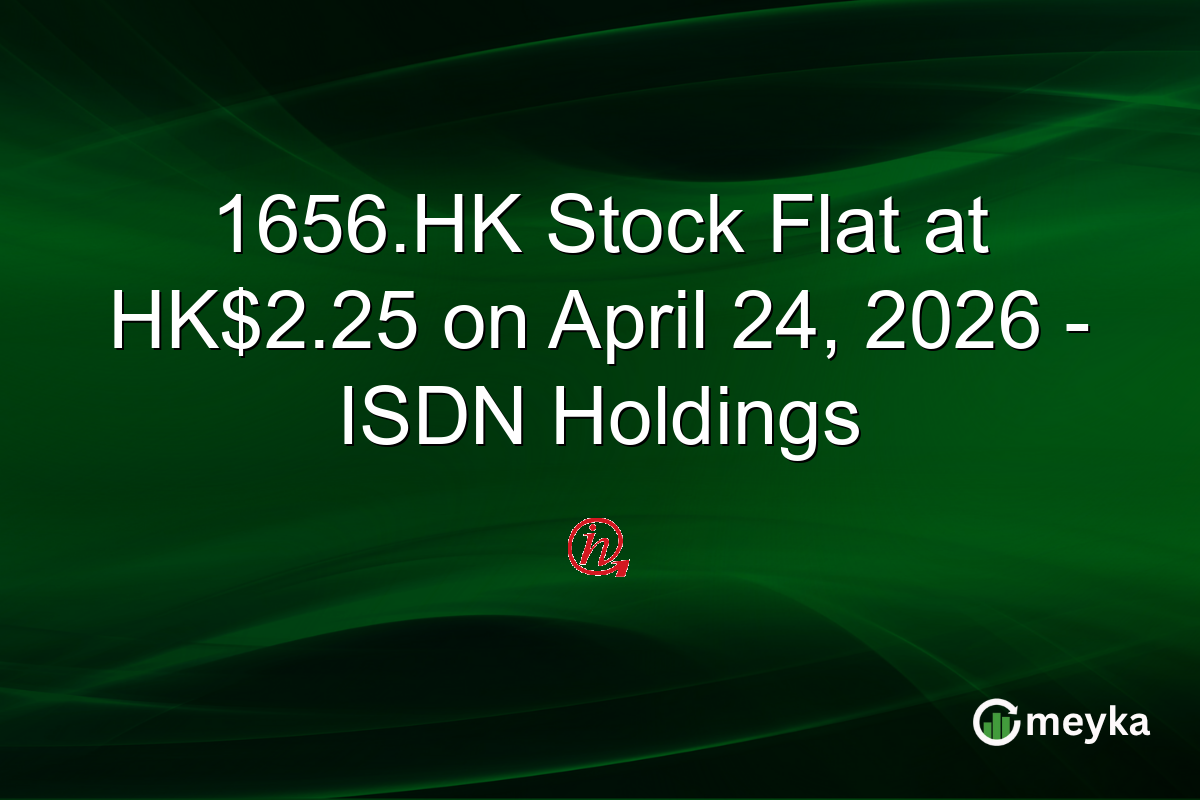 1656.HK Stock Flat at HK$2.25 on April 24, 2026 – ISDN Holdings