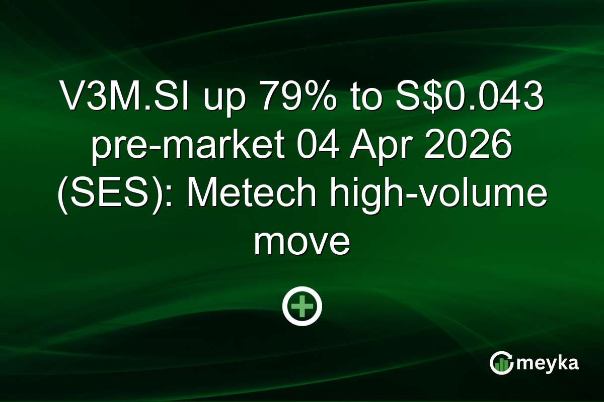 V3M.SI up 79% to S$0.043 pre-market 04 Apr 2026 (SES): Metech high-volume move