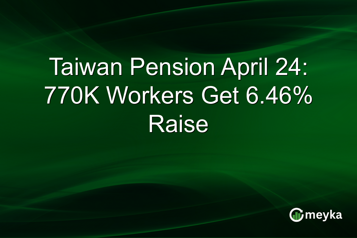 Taiwan Pension April 24: 770K Workers Get 6.46% Raise