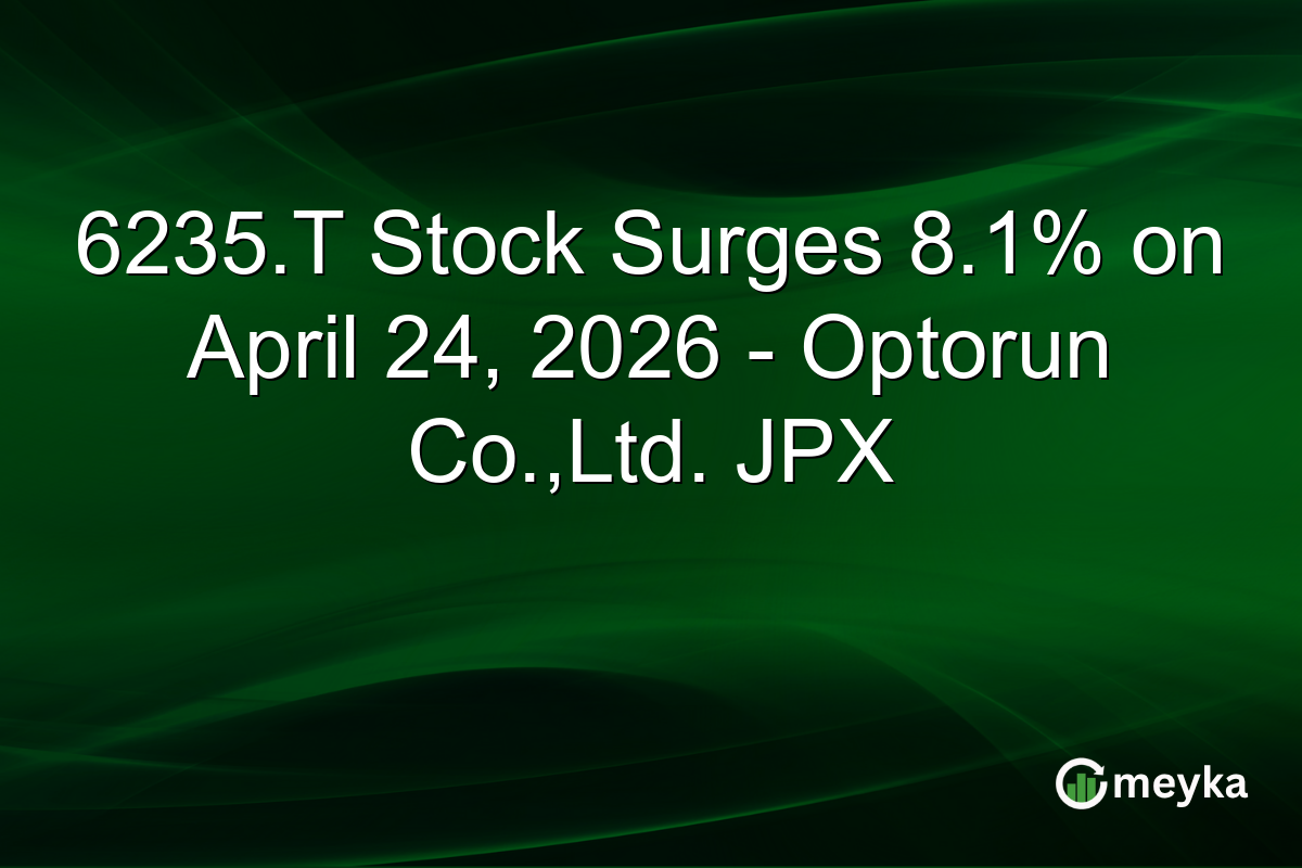 6235.T Stock Surges 8.1% on April 24, 2026 – Optorun Co.,Ltd. JPX