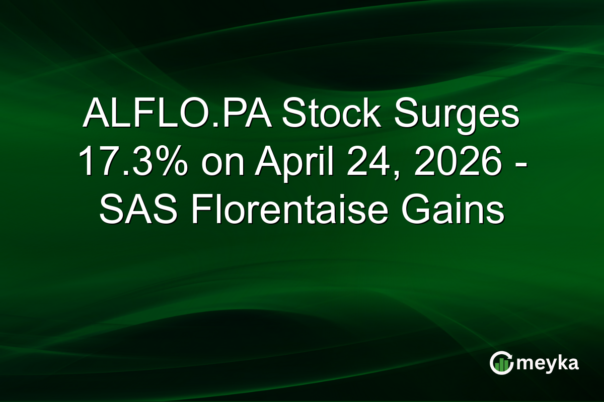 ALFLO.PA Stock Surges 17.3% on April 24, 2026 – SAS Florentaise Gains