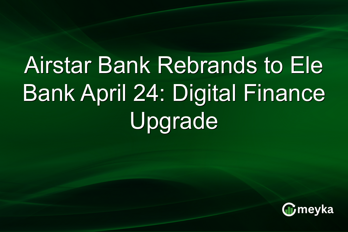 Airstar Bank Rebrands to Ele Bank April 24: Digital Finance Upgrade