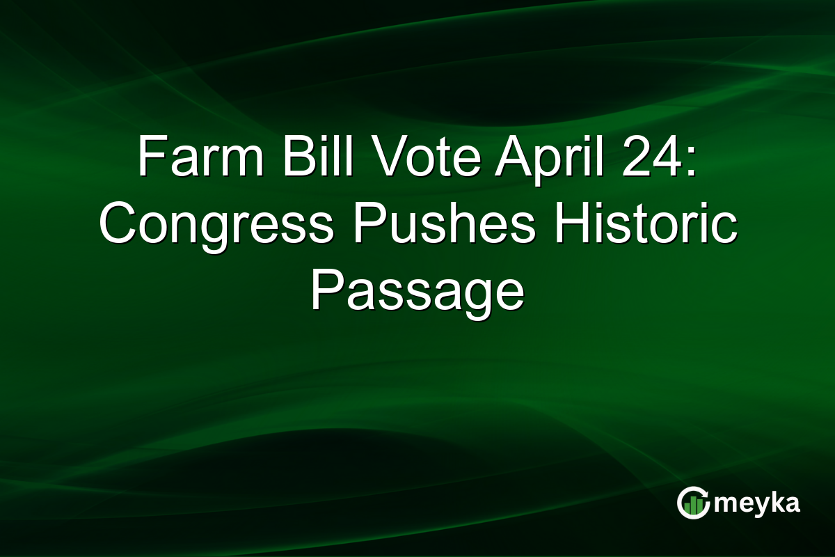 Farm Bill Vote April 24: Congress Pushes Historic Passage