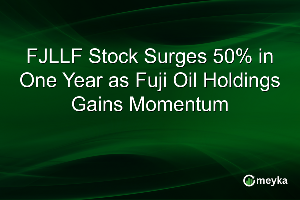 FJLLF Stock Surges 50% in One Year as Fuji Oil Holdings Gains Momentum