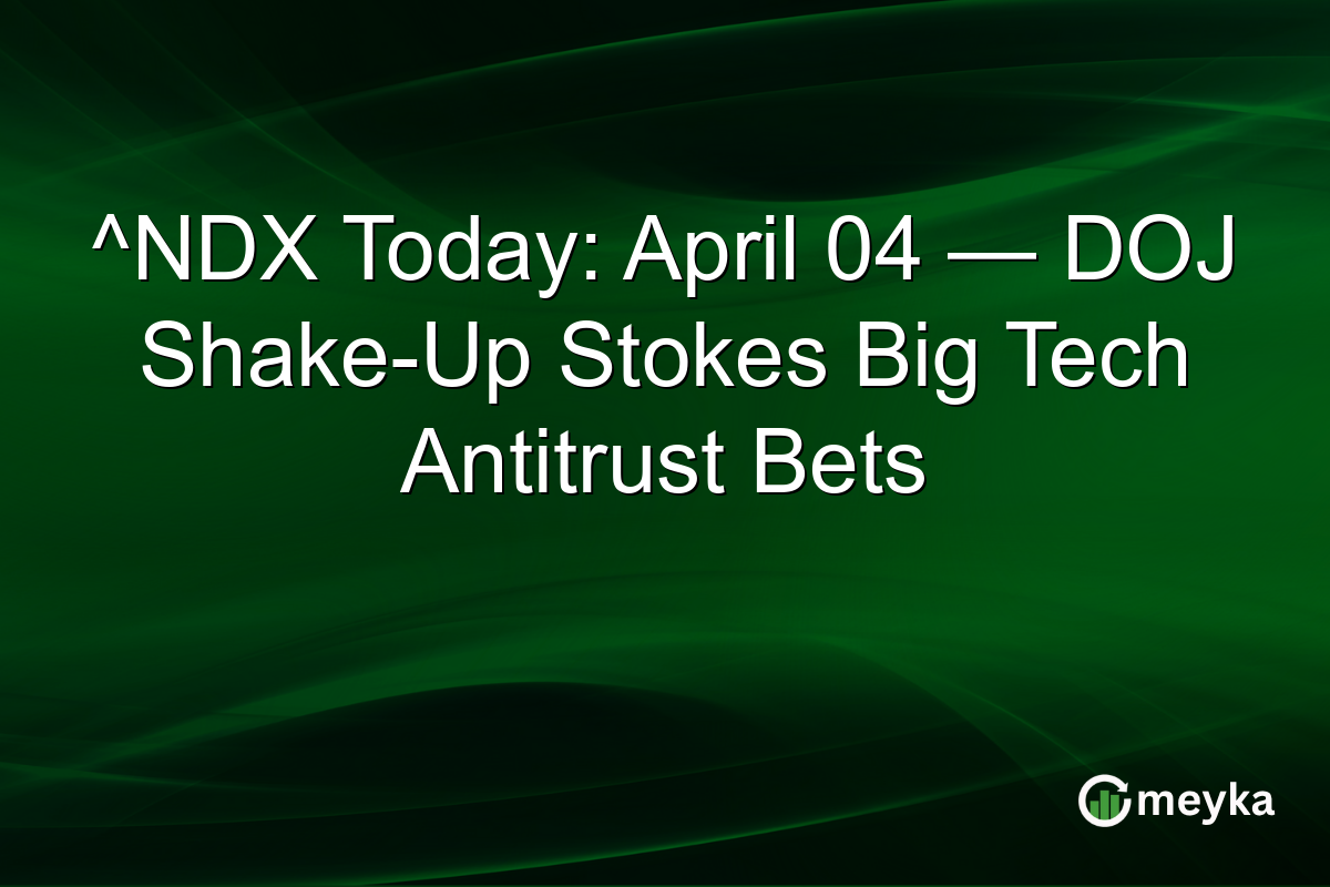 ^NDX Today: April 04 — DOJ Shake-Up Stokes Big Tech Antitrust Bets