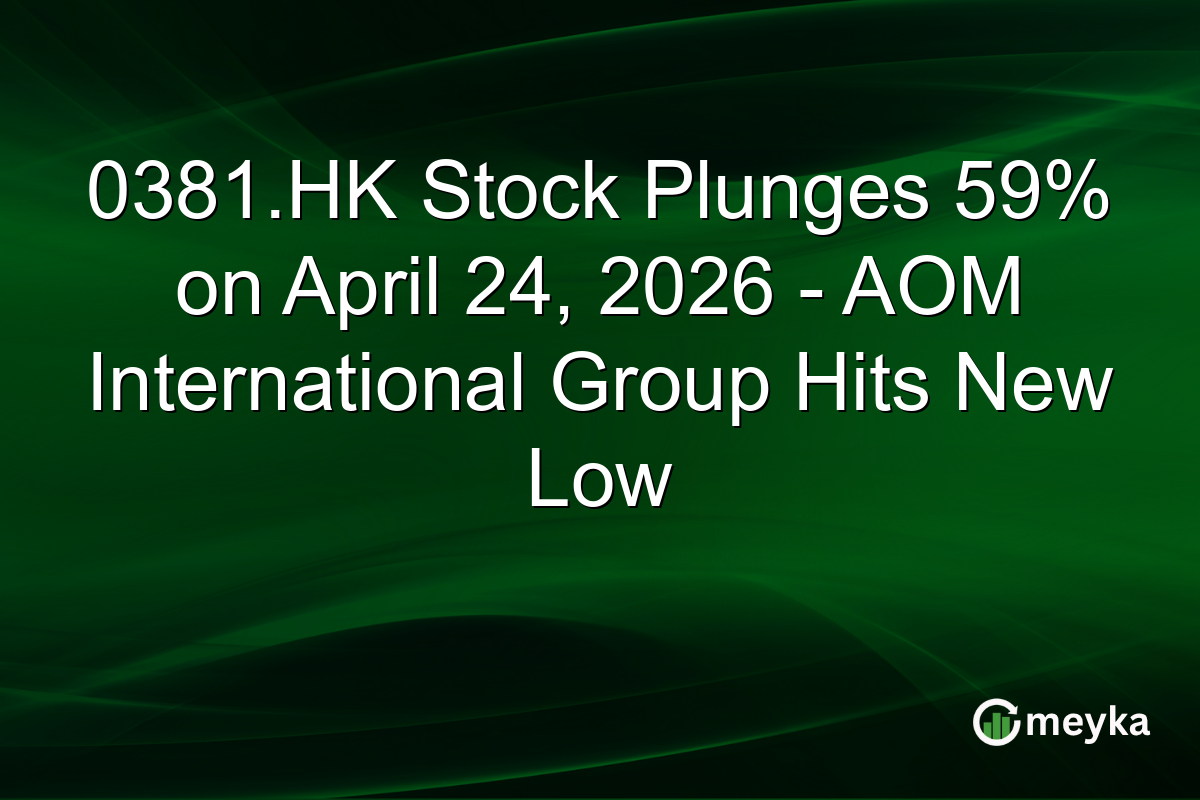 0381.HK Stock Plunges 59% on April 24, 2026 – AOM International Group Hits New Low