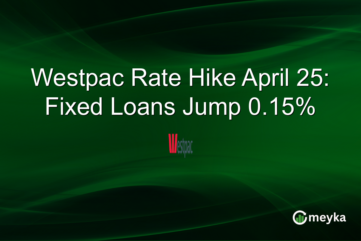 Westpac Rate Hike April 25: Fixed Loans Jump 0.15%