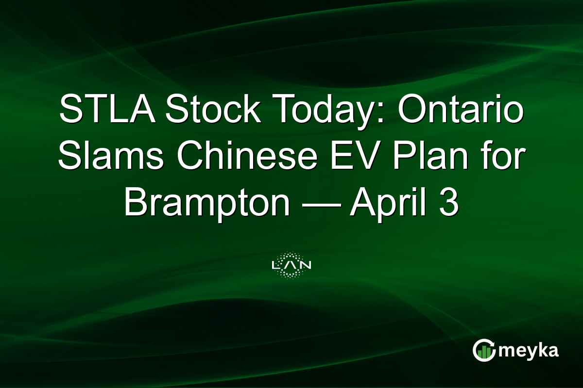 STLA Stock Today: Ontario Slams Chinese EV Plan for Brampton — April 3