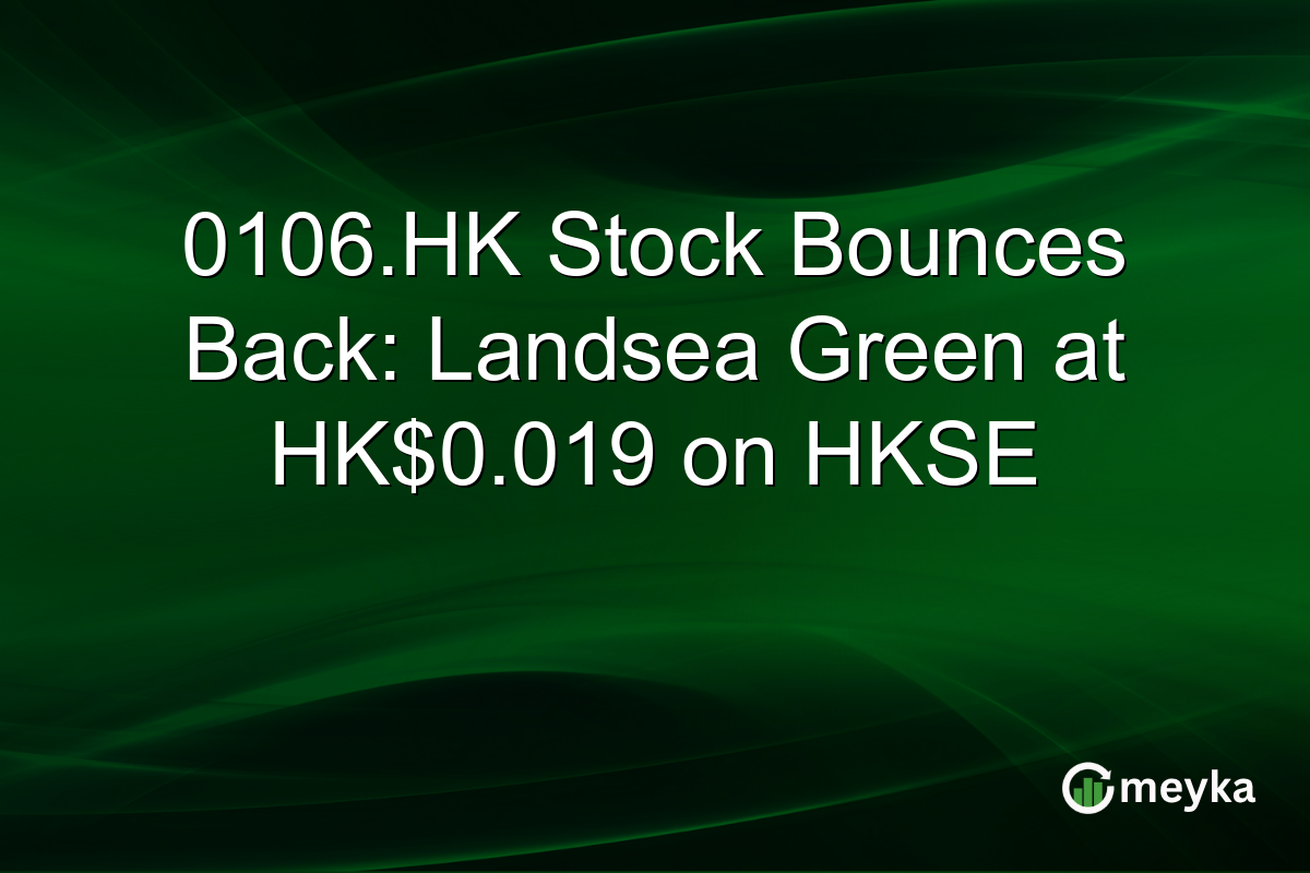 0106.HK Stock Bounces Back: Landsea Green at HK$0.019 on HKSE
