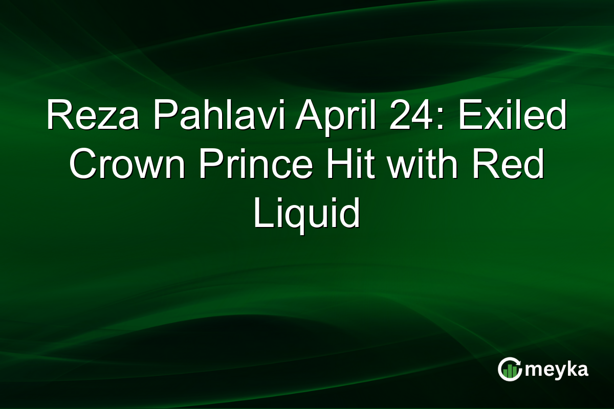 Reza Pahlavi April 24: Exiled Crown Prince Hit with Red Liquid