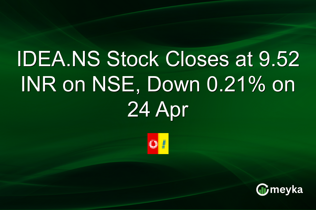 IDEA.NS Stock Closes at 9.52 INR on NSE, Down 0.21% on 24 Apr