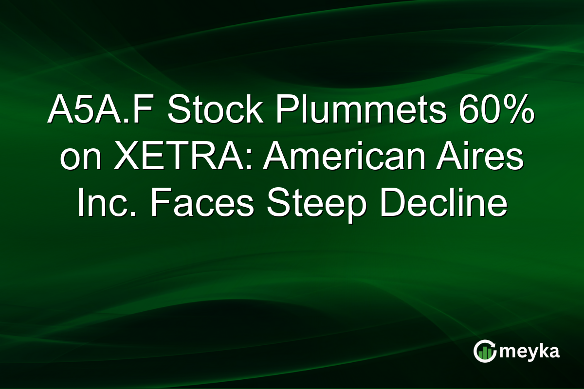 A5A.F Stock Plummets 60% on XETRA: American Aires Inc. Faces Steep Decline