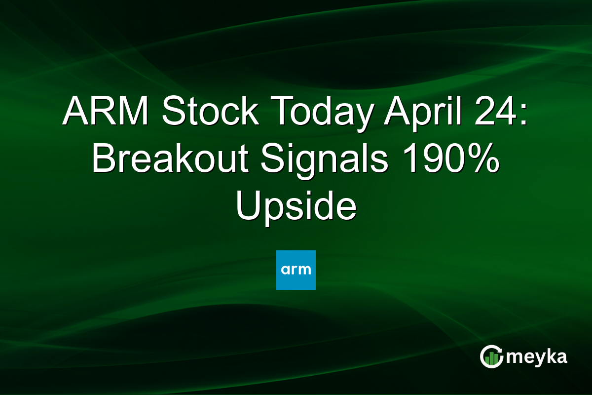 ARM Stock Today April 24: Breakout Signals 190% Upside