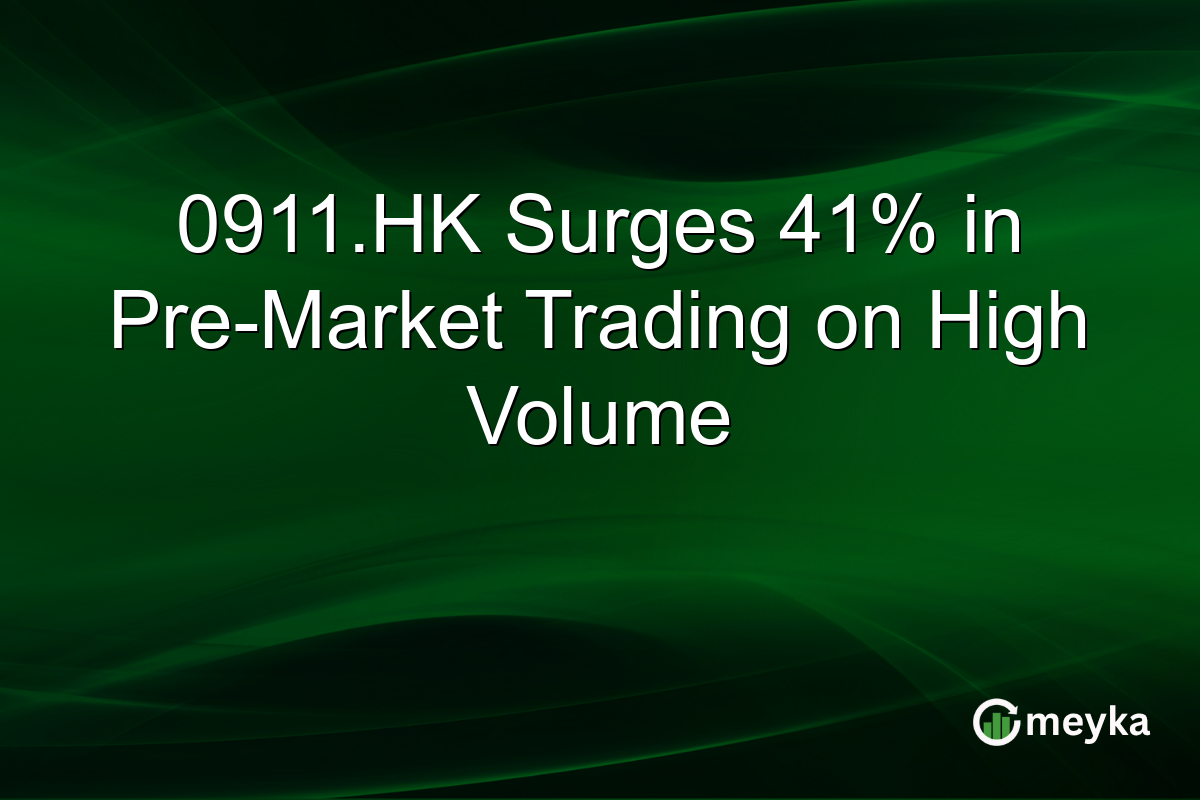 0911.HK Surges 41% in Pre-Market Trading on High Volume