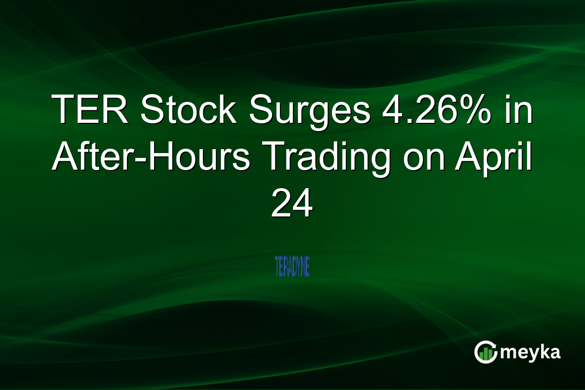 TER Stock Surges 4.26% in After-Hours Trading on April 24