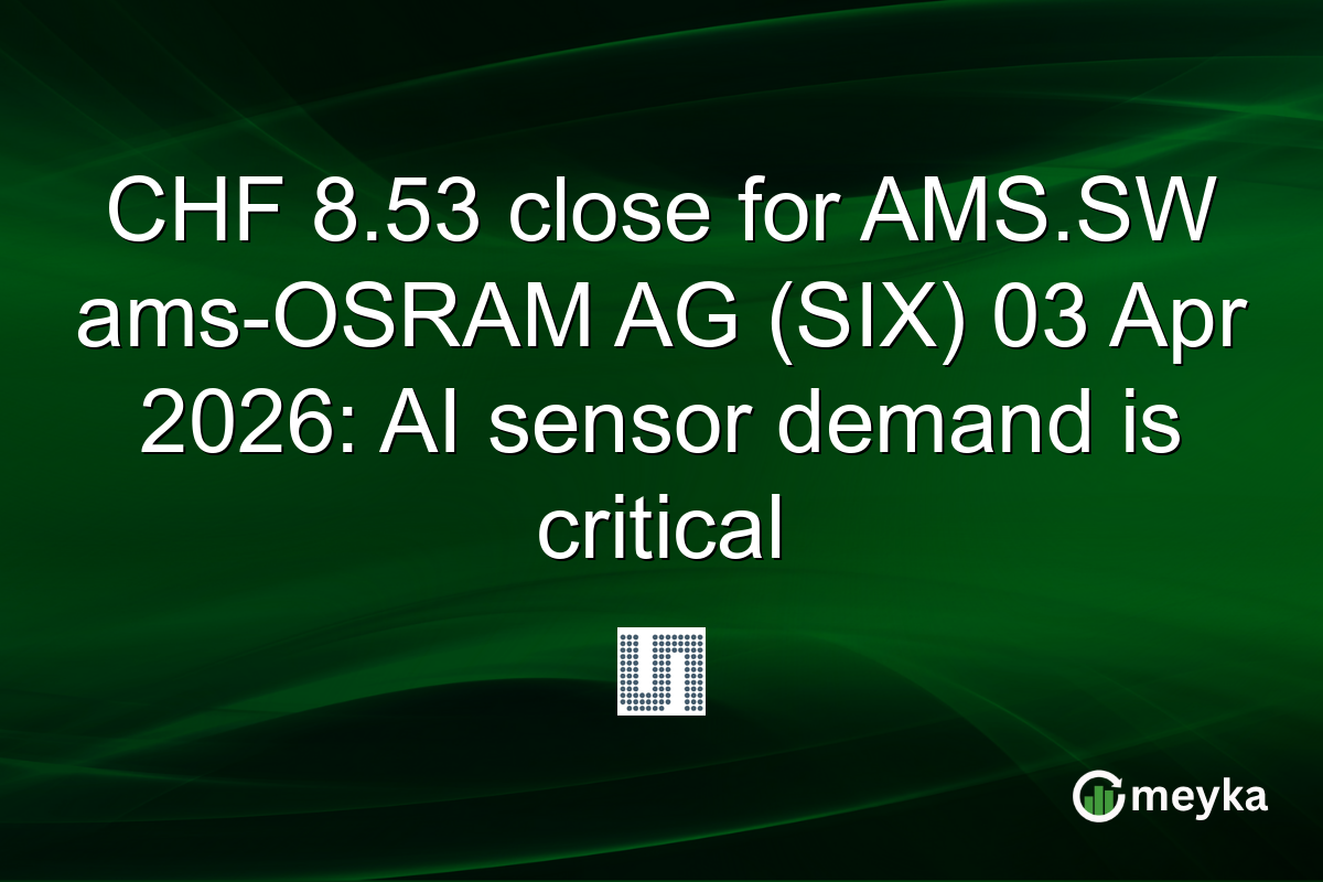 CHF 8.53 close for AMS.SW ams-OSRAM AG (SIX) 03 Apr 2026: AI sensor demand is critical