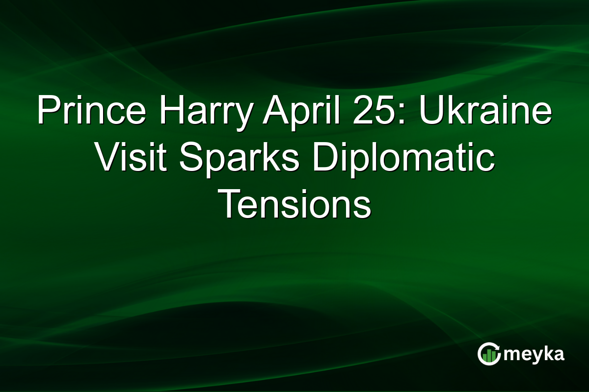 Prince Harry April 25: Ukraine Visit Sparks Diplomatic Tensions