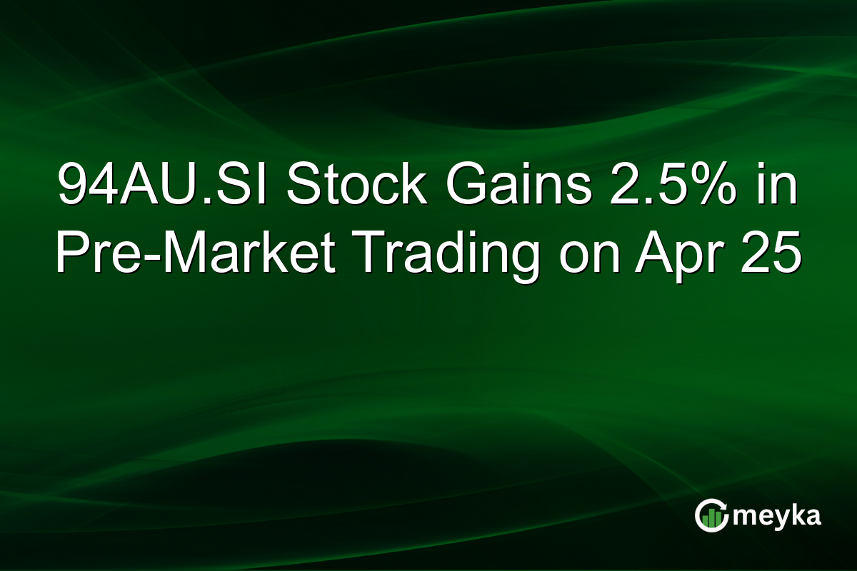 94AU.SI Stock Gains 2.5% in Pre-Market Trading on Apr 25