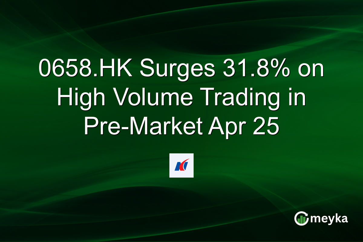 0658.HK Surges 31.8% on High Volume Trading in Pre-Market Apr 25