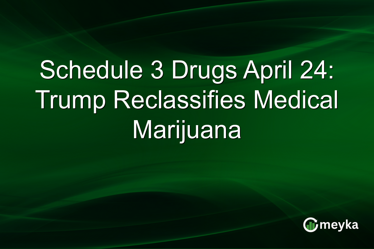 Schedule 3 Drugs April 24: Trump Reclassifies Medical Marijuana