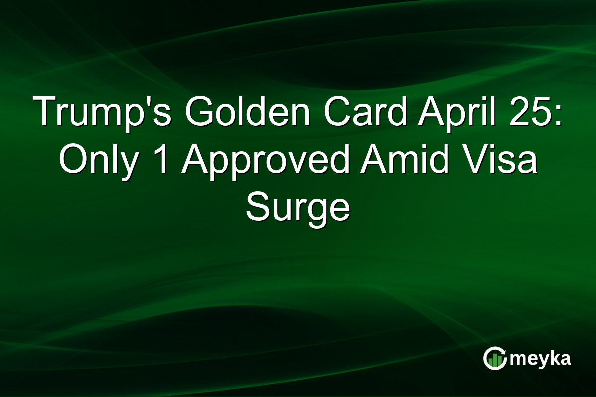 Trump’s Golden Card April 25: Only 1 Approved Amid Visa Surge