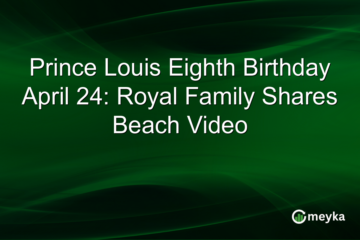 Prince Louis Eighth Birthday April 24: Royal Family Shares Beach Video