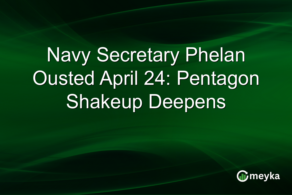 Navy Secretary Phelan Ousted April 24: Pentagon Shakeup Deepens