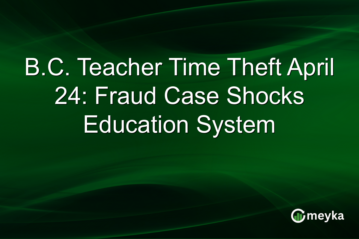 B.C. Teacher Time Theft April 24: Fraud Case Shocks Education System