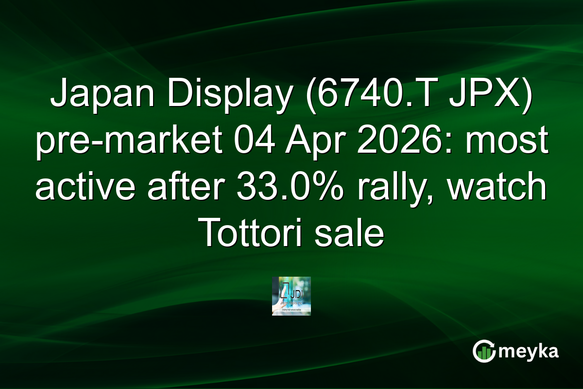 Japan Display (6740.T JPX) pre-market 04 Apr 2026: most active after 33.0% rally, watch Tottori sale