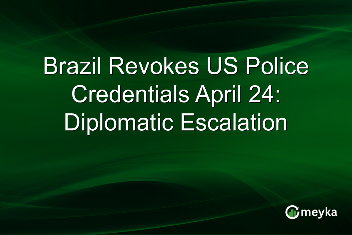Brazil Revokes US Police Credentials April 24: Diplomatic Escalation
