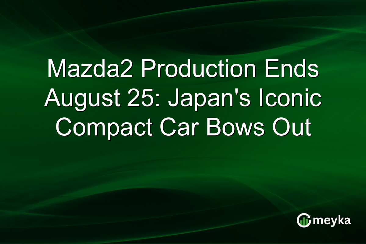 Mazda2 Production Ends August 25: Japan’s Iconic Compact Car Bows Out