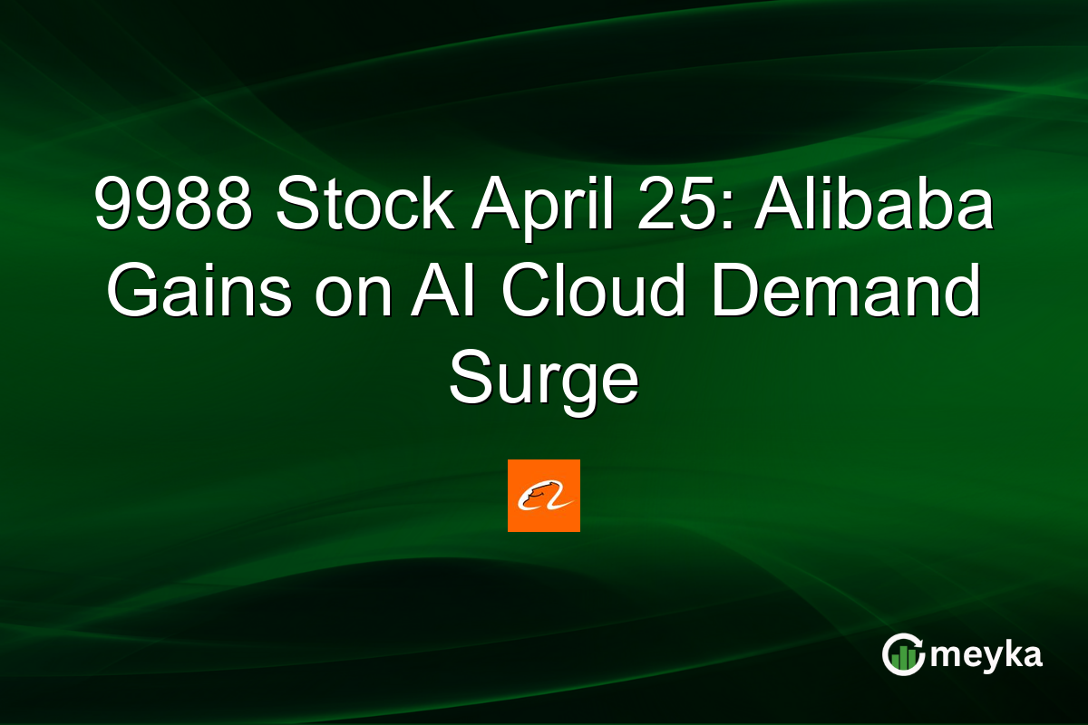 9988 Stock April 25: Alibaba Gains on AI Cloud Demand Surge