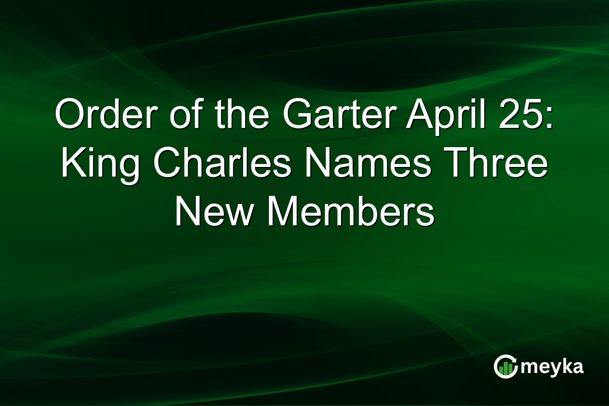 Order of the Garter April 25: King Charles Names Three New Members
