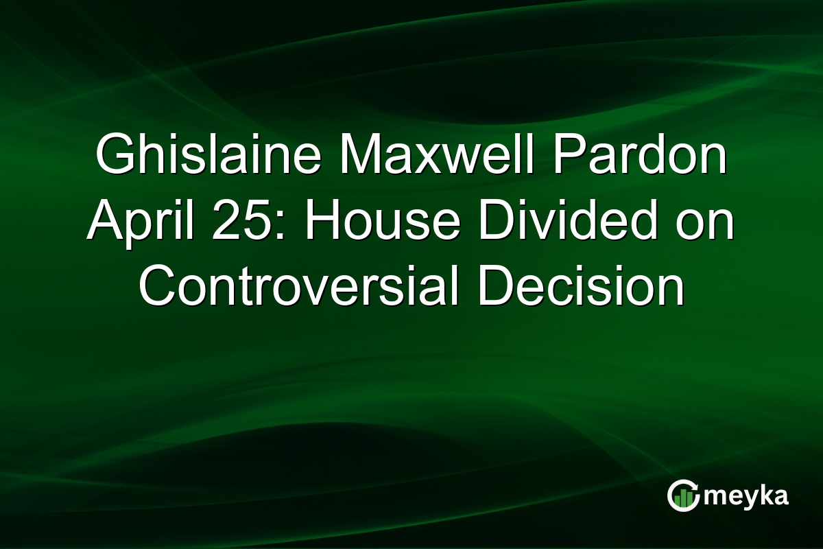 Ghislaine Maxwell Pardon April 25: House Divided on Controversial Decision